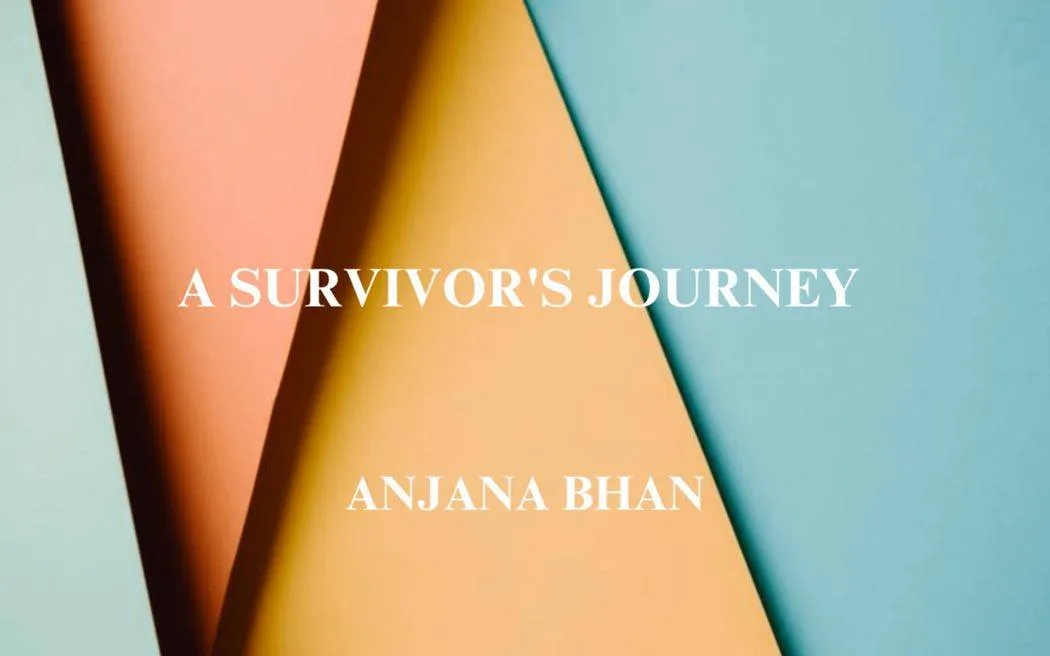 A Survivor’s Journey – Article by Dr Anjana Bhan